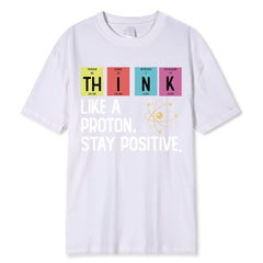 Think Like A Proton Stay Positive Funny Science T Shirt Cotton Tops T Shirt Design High Quality Printing T Shirt Oversized Tees
